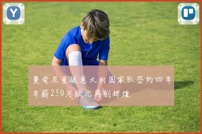 曼奇尼重返意大利国家队签约四年年薪250万欧元再创辉煌
